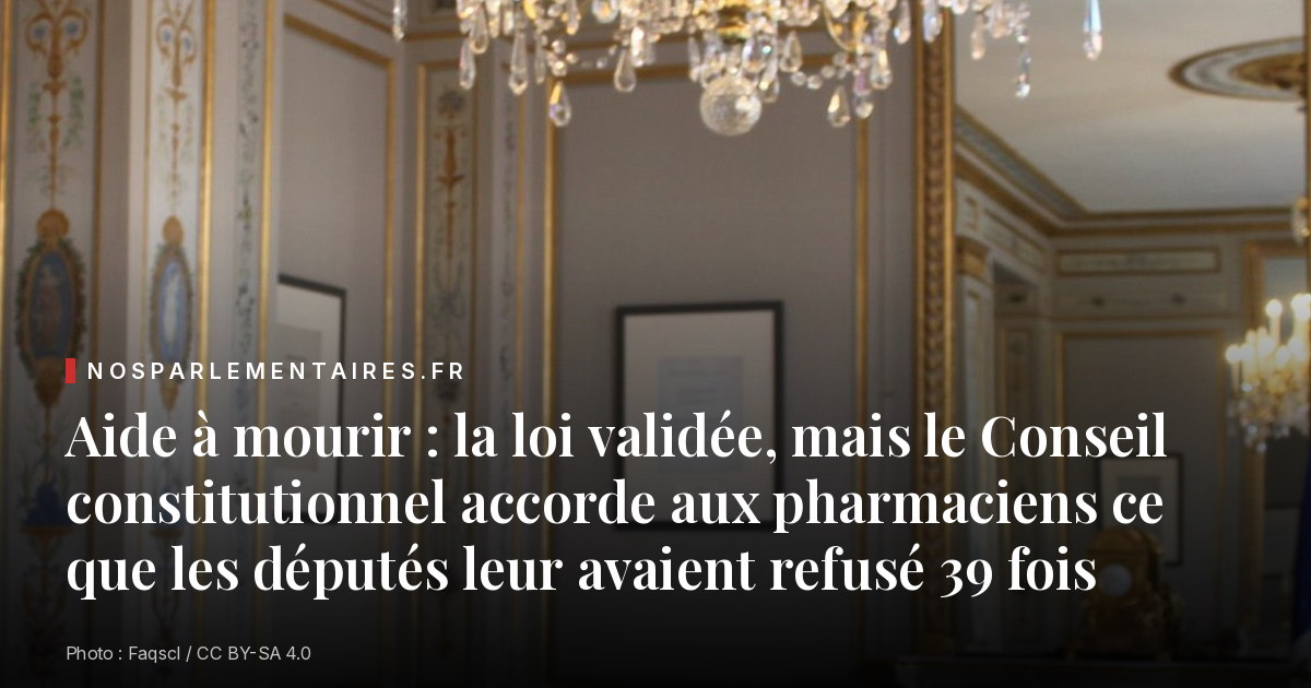 Aide à mourir : la loi validée, mais le Conseil constitutionnel accorde aux pharmaciens ce que les députés leur avaient refusé 39 fois