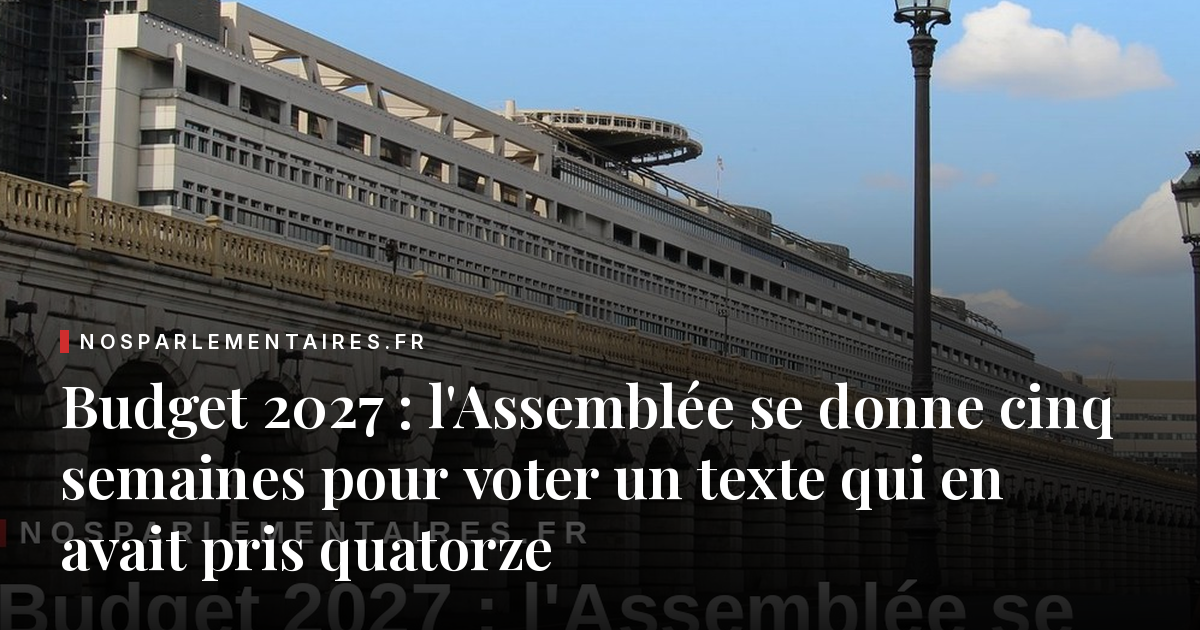 Budget 2027 : l'Assemblée se donne cinq semaines pour voter un texte qui en avait pris quatorze