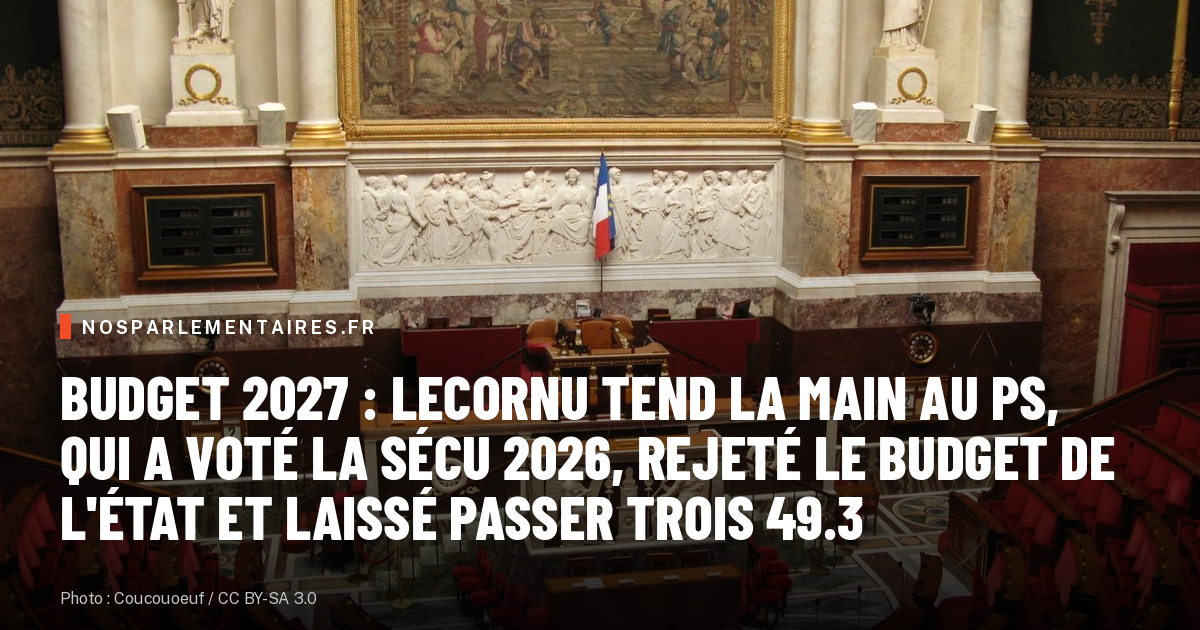 Budget 2027 : Lecornu tend la main au PS, qui a voté la Sécu 2026, rejeté le budget de l'État et laissé passer trois 49.3