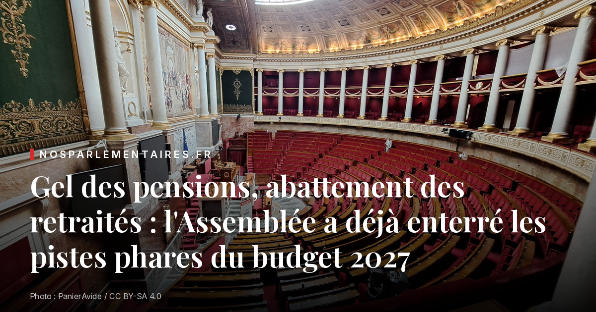 Gel des pensions, abattement des retraités : l'Assemblée a déjà enterré les pistes phares du budget 2027