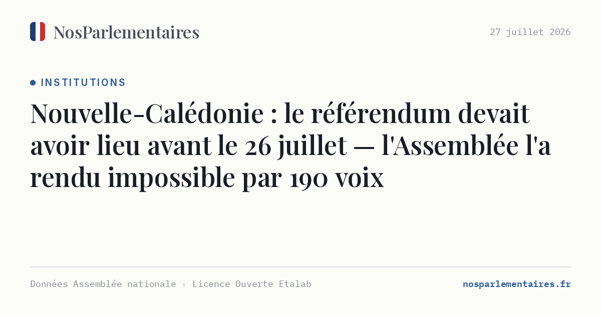 Nouvelle-Calédonie : le référendum devait avoir lieu avant le 26 juillet — l'Assemblée l'a rendu impossible par 190 voix