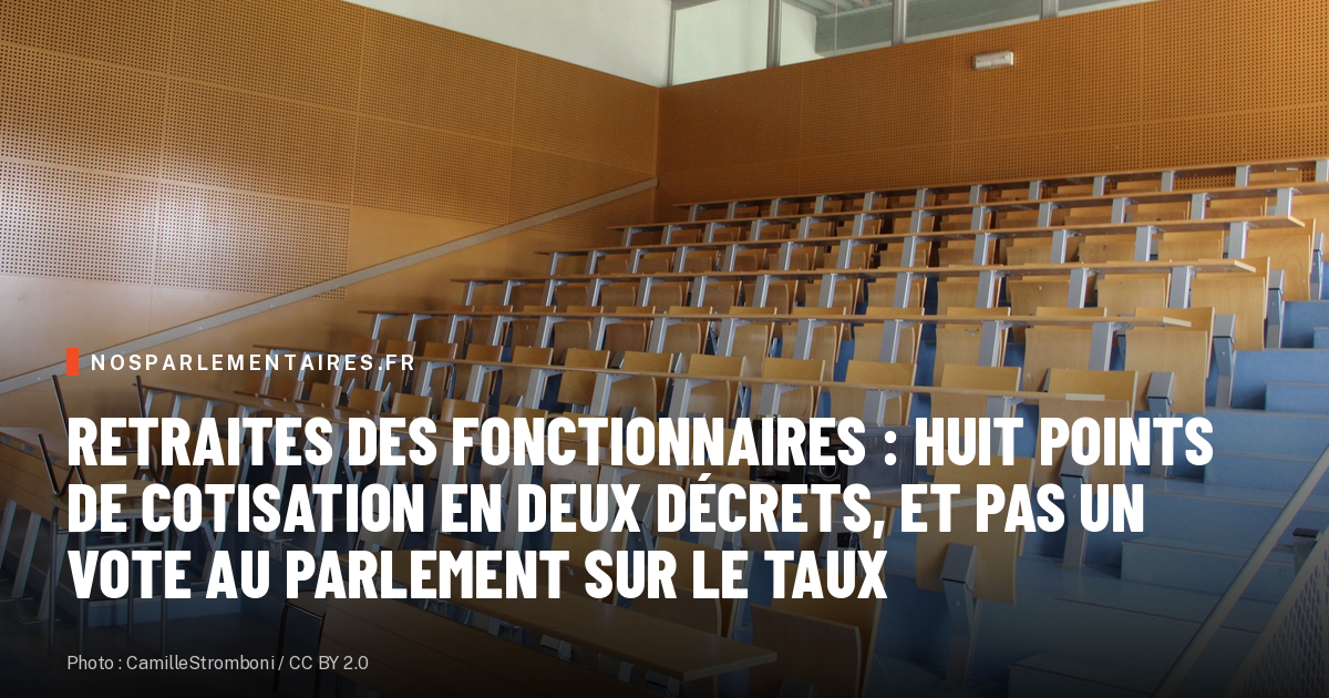 Retraites des fonctionnaires : huit points de cotisation en deux décrets, et pas un vote au Parlement sur le taux