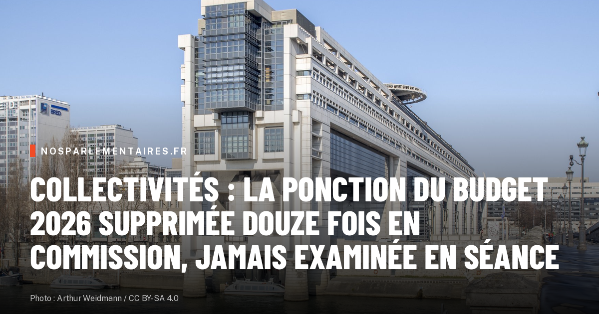Collectivités : la ponction du budget 2026 supprimée douze fois en commission, jamais examinée en séance
