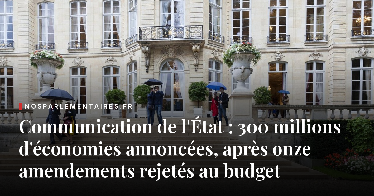 Communication de l'État : 300 millions d'économies annoncées, après onze amendements rejetés au budget