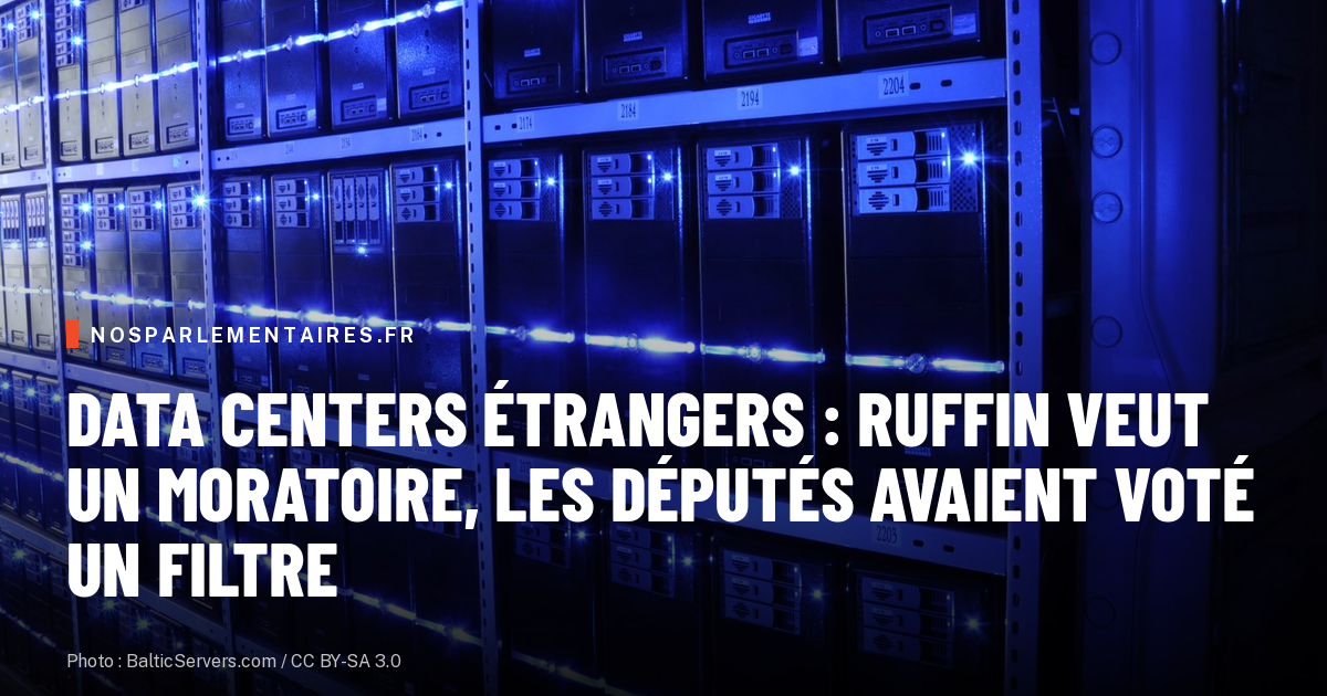 Data centers étrangers : Ruffin veut un moratoire, les députés avaient voté un filtre