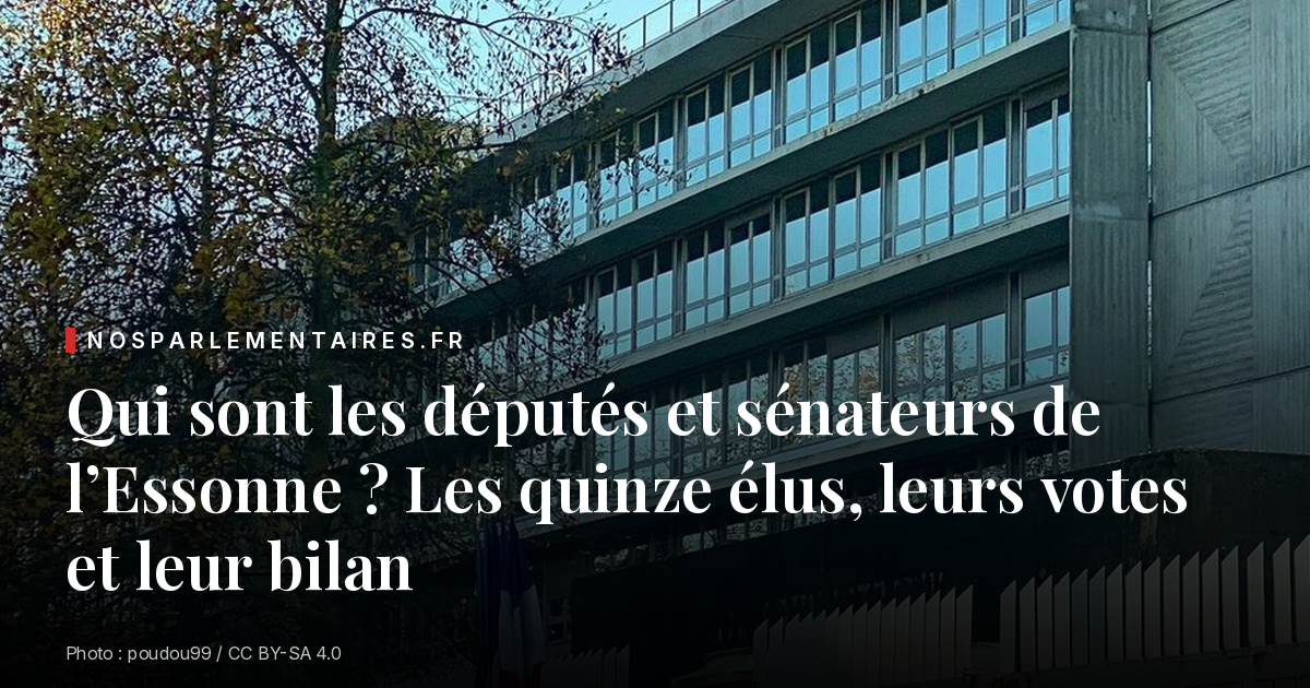 Qui sont les députés et sénateurs de l’Essonne ? Les quinze élus, leurs votes et leur bilan