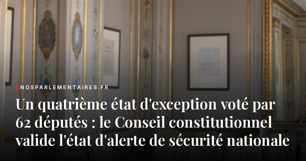 Un quatrième état d'exception voté par 62 députés : le Conseil constitutionnel valide l'état d'alerte de sécurité nationale
