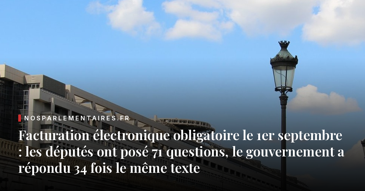 Facturation électronique obligatoire le 1er septembre : les députés ont posé 71 questions, le gouvernement a répondu 34 fois le même texte