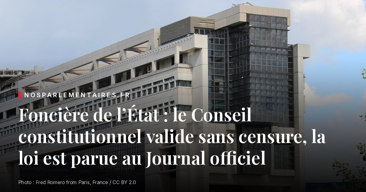Foncière de l’État : le Conseil constitutionnel valide sans censure, la loi est parue au Journal officiel