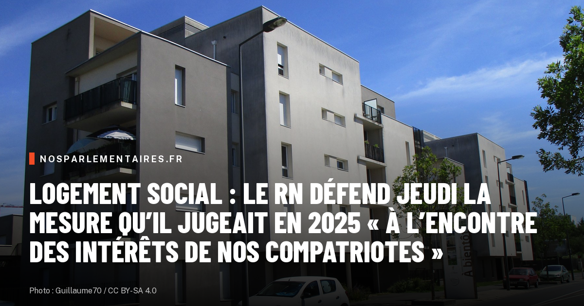 Logement social : le RN défend jeudi la mesure qu’il jugeait en 2025 « à l’encontre des intérêts de nos compatriotes »