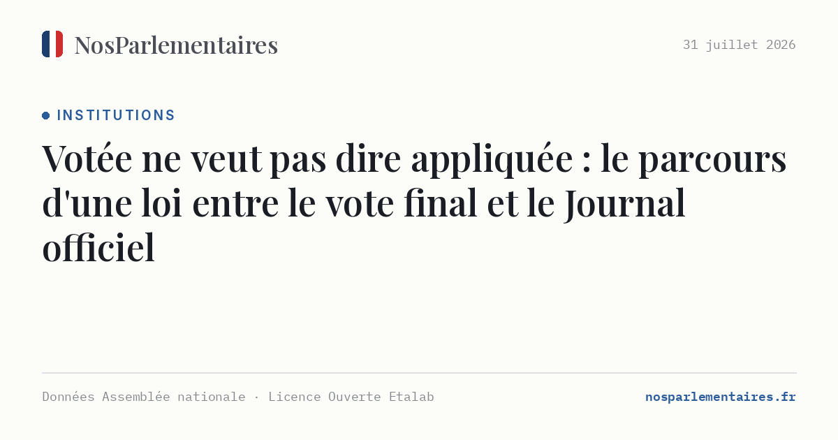 Votée ne veut pas dire appliquée : le parcours d'une loi entre le vote final et le Journal officiel