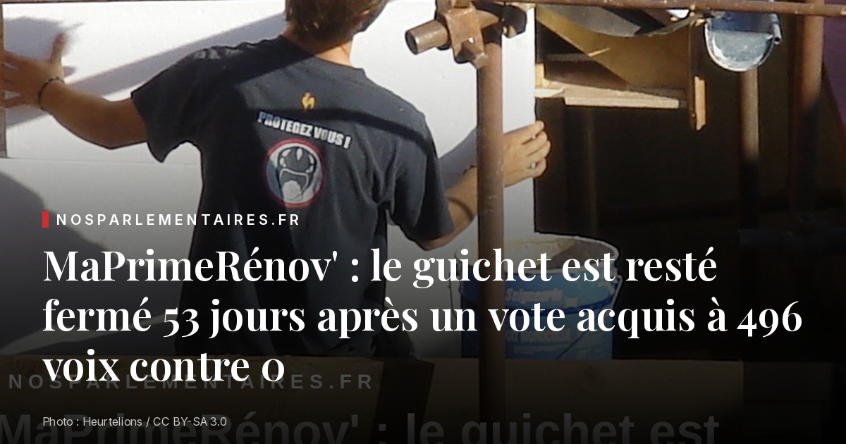 MaPrimeRénov' : le guichet est resté fermé 53 jours après un vote acquis à 496 voix contre 0