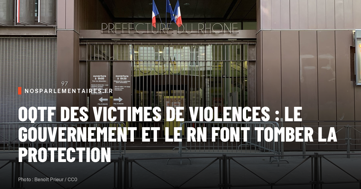 OQTF des victimes de violences : le gouvernement et le RN font tomber la protection