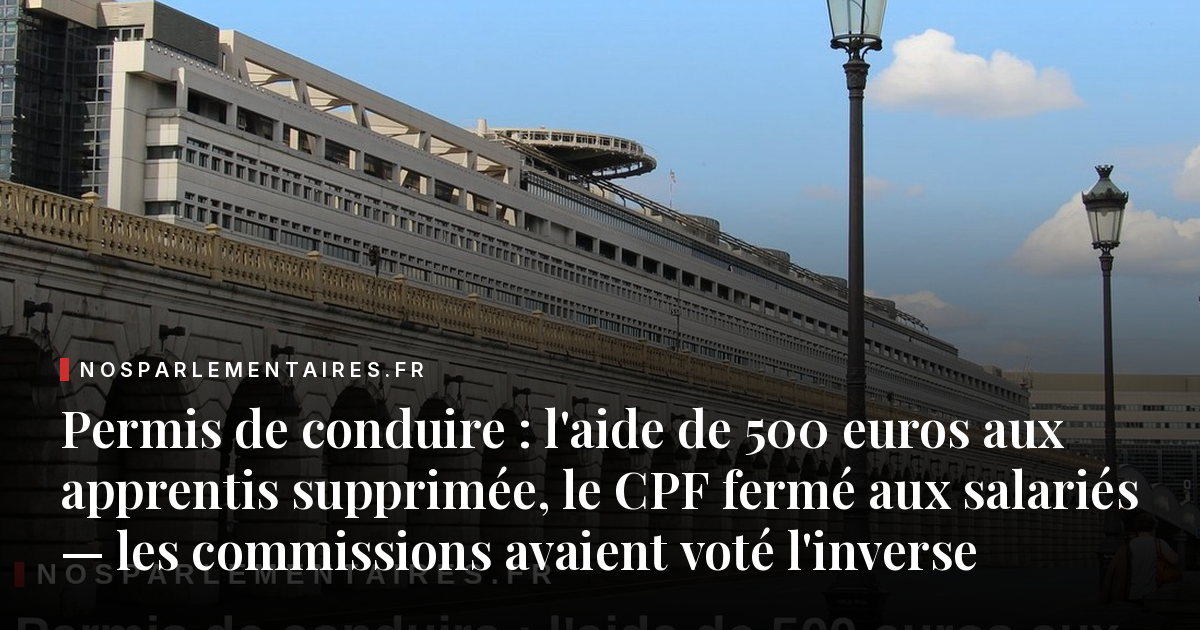 Permis de conduire : l'aide de 500 euros aux apprentis supprimée, le CPF fermé aux salariés — les commissions avaient voté l'inverse