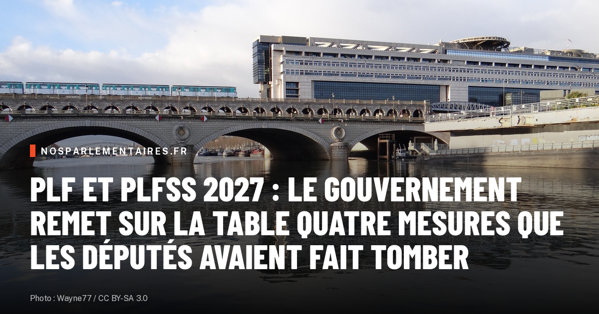 PLF et PLFSS 2027 : le gouvernement remet sur la table quatre mesures que les députés avaient fait tomber