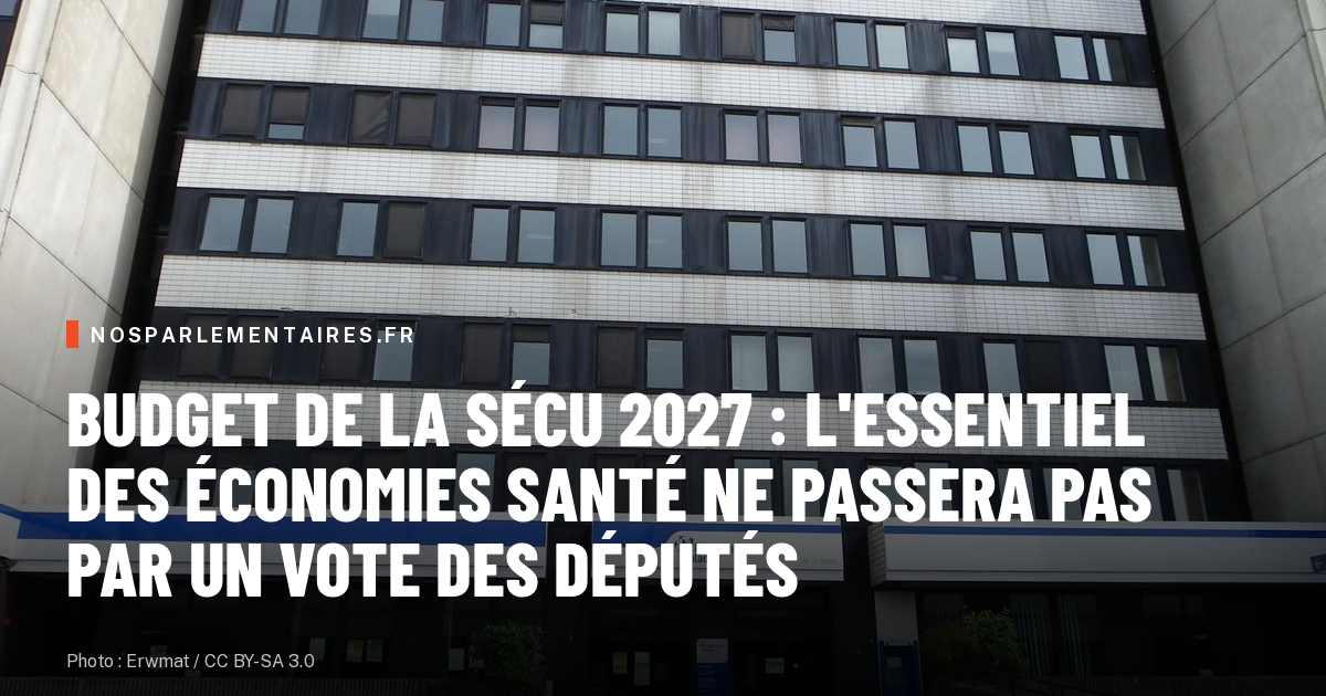 Budget de la Sécu 2027 : l'essentiel des économies santé ne passera pas par un vote des députés