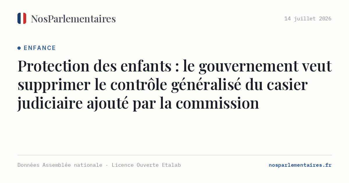 Protection des enfants : le gouvernement veut supprimer le contrôle généralisé du casier judiciaire ajouté par la commission