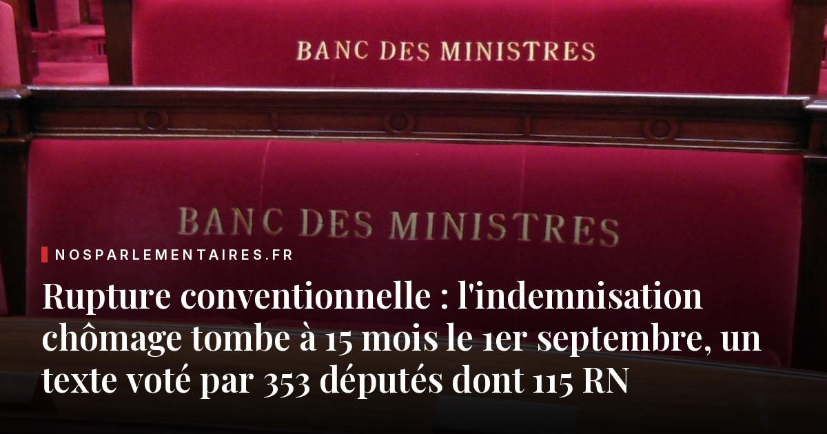 Rupture conventionnelle : l'indemnisation chômage tombe à 15 mois le 1er septembre, un texte voté par 353 députés dont 115 RN