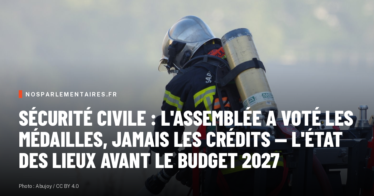 Sécurité civile : l'Assemblée a voté les médailles, jamais les crédits — l'état des lieux avant le budget 2027