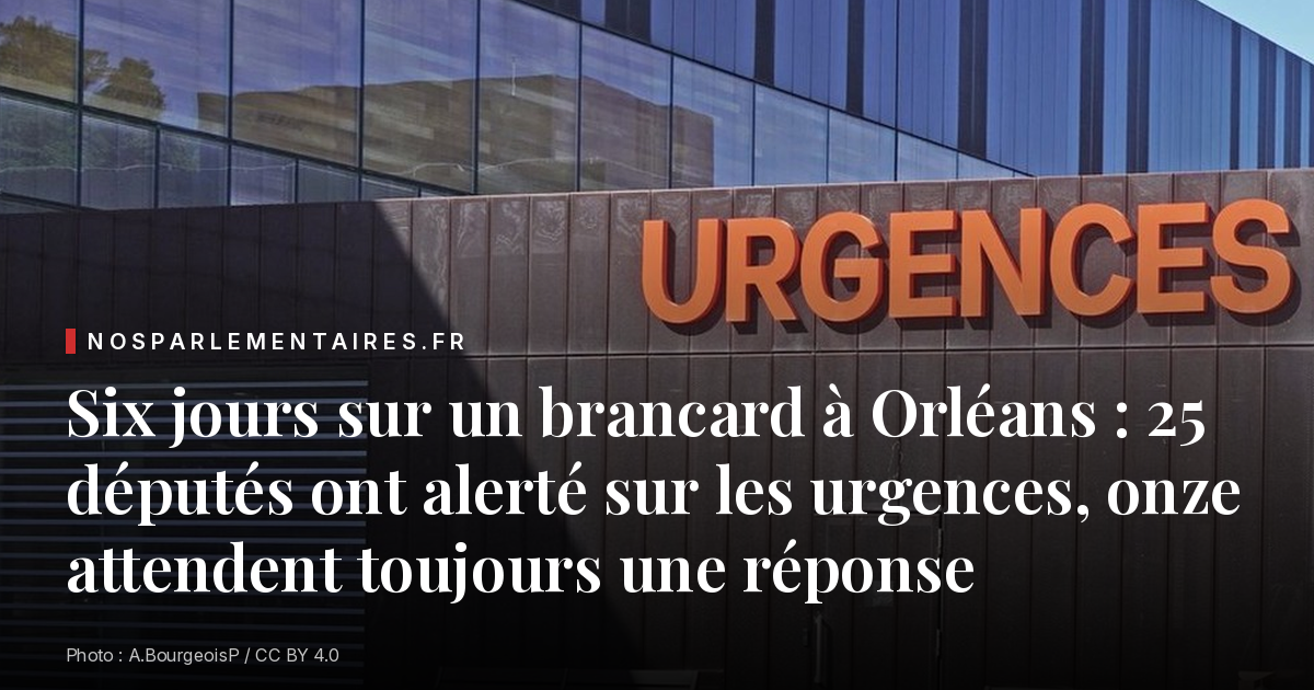 Six jours sur un brancard à Orléans : 25 députés ont alerté sur les urgences, onze attendent toujours une réponse